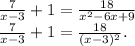 \frac{7}{x-3} +1=\frac{18}{x^2-6x+9} \\\frac{7}{x-3} +1=\frac{18}{(x-3)^2} .