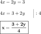 4x - 2y = 3\\\\4x = 3 + 2y\ \ \ \ \ \Big| :4\\\\\boxed{\bf{x = \dfrac{3+2y}{4}}}