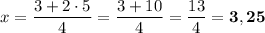 x = \dfrac{3+2\cdot 5}{4} = \dfrac{3+10}{4} = \dfrac{13}{4} = \bf{3,25}