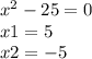 {x}^{2} - 25 = 0 \\ x1 = 5 \\ x2 = - 5