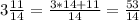 3\frac{11}{14} =\frac{3*14+11}{14}=\frac{53}{14}