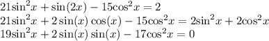 21 { \sin }^{2} x + \sin(2x) - 15 { \cos }^{2} x = 2 \\ 21 { \sin }^{2} x + 2 \sin(x) \cos(x) - 15 { \cos }^{2} x = 2 { \sin}^{2} x + 2 { \cos }^{2} x \\ 19 { \sin}^{2} x + 2\sin(x) \sin(x) - 17 { \cos}^{2} x = 0