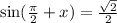 \sin( \frac{\pi}{2} + x ) = \frac{ \sqrt{2} }{2} \\