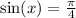 \sin(x) = \frac{\pi}{4} \\