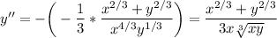 y'' = -\bigg (- \displaystyle \frac{1}{3} *\frac{x^{2/3}+y^{2/3}}{x^{4/3}y^{1/3}} \bigg )=\frac{x^{2/3}+y^{2/3} }{3x \sqrt[3]{xy} }