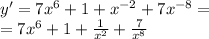 y' = 7 {x}^{6} + 1 + {x}^{ - 2} + 7 {x}^{ - 8} = \\ = 7 {x}^{6} + 1 + \frac{1}{ {x}^{2} } + \frac{7}{ {x}^{8} }