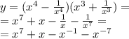 y = ( {x}^{4} - \frac{1}{ {x}^{4} } )( {x}^{3} + \frac{1}{ {x}^{3} } ) = \\ = {x}^{7} + x - \frac{1}{x} - \frac{1}{ {x}^{7} } = \\ = {x}^{7} + x - {x}^{ - 1} - {x}^{ - 7}