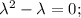 \lambda^2 - \lambda =0;