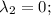 \lambda_2 = 0;