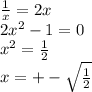 \frac{1}{x} = 2x \\ 2 {x}^{2} - 1 = 0 \\ {x}^{2} = \frac{1}{2} \\ x = + - \sqrt{ \frac{1}{2} }