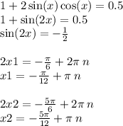 1 + 2 \sin(x) \cos(x) = 0.5 \\ 1 + \sin(2x) = 0.5 \\ \sin(2x) = - \frac{1}{2} \\ \\ 2x1 = - \frac{\pi}{6} + 2\pi \: n \\ x1 = - \frac{\pi}{12} + \pi \: n \\ \\ 2x2 = - \frac{5\pi}{6} + 2\pi \: n \\ x2 = - \frac{5\pi}{12} + \pi \: n