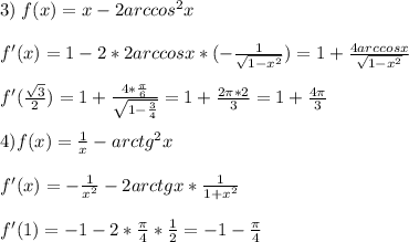 3)\;f(x)=x-2arccos^2x\\\\f'(x)=1-2*2arccosx*(-\frac{1}{\sqrt{1-x^2} })=1+\frac{4arccosx}{\sqrt{1-x^2} }\\\\f'(\frac{\sqrt{3} }{2})=1+\frac{4*\frac{\pi }{6} }{\sqrt{1-\frac{3}{4} } } =1+\frac{2\pi *2}{3}=1+\frac{4\pi }{3}\\\\4)f(x)=\frac{1}{x}-arctg^2x\\\\f'(x)=-\frac{1}{x^2}-2arctgx*\frac{1}{1+x^2} \\\\f'(1)=-1-2*\frac{\pi }{4}*\frac{1}{2}=-1-\frac{\pi }{4}