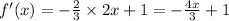 f'(x) = - \frac{2}{3} \times 2x + 1 = - \frac{4x}{3} + 1 \\