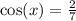 \cos(x) = \frac{2}{7} \\