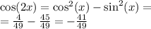 \cos(2x) = { \cos }^{2} (x) - { \sin}^{2} (x) = \\ = \frac{4}{49} - \frac{45}{49} = - \frac{41}{49}