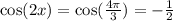 \cos(2x) = \cos( \frac{4\pi}{3} ) = - \frac{1}{2} \\