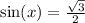 \sin(x) = \frac{ \sqrt{3} }{2} \\