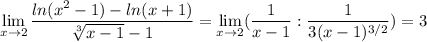 \displaystyle \lim_{x \to 2} \frac{ln(x^2-1)-ln(x+1)}{\sqrt[3]{x-1} -1} =\lim_{x \to 2}(\frac{1}{x-1} :\frac{1}{3(x-1)^{3/2} } )=3