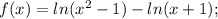 f(x)=ln(x^2-1)-ln(x+1);