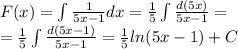 F(x) = \int\limits \frac{1}{5 x- 1} dx = \frac{1}{5} \int\limits \frac{d(5x)}{5x - 1} = \\ = \frac{1}{5} \int\limits \frac{d(5x - 1)}{5x - 1} = \frac{1}{5} ln(5x - 1) + C