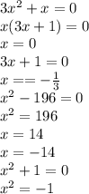 3 {x}^{2} + x = 0 \\ x(3x + 1) = 0 \\ x = 0 \\ 3x + 1 = 0 \\ x = = - \frac{1}{3} \\ {x}^{2} - 196 = 0 \\ {x}^{2} = 196 \\ x = 14 \\ x = - 14 \\ {x}^{2} + 1 = 0 \\ {x}^{2} = - 1