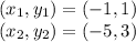 ( x_{1} , y_{1} ) = (-1,1)\\( x_{2} , y_{2} ) = (-5,3)