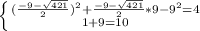 \left \{ {{( \frac{-9-\sqrt{421} }{2})^2+\frac{-9-\sqrt{421} }{2}*9-9^2=4 } \atop {1+9=10}} \right.