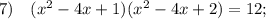 7) \quad (x^{2}-4x+1)(x^{2}-4x+2)=12;