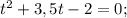 t^{2}+3,5t-2=0;