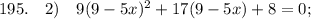 195. \quad 2) \quad 9(9-5x)^{2}+17(9-5x)+8=0;