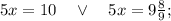 5x=10 \quad \vee \quad 5x=9\frac{8}{9};