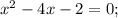 x^{2}-4x-2=0;