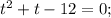 t^{2}+t-12=0;