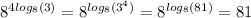 {8}^{4 log_{8}(3) } = {8}^{ log_{8}( {3}^{4} ) } = {8}^{ log_{8}(81) } = 81 \\