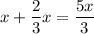 x +\displaystyle\frac{2}{3}x = \frac{5x}{3}