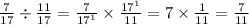 \frac{7}{17} \div \frac{11}{17} = \frac{7}{ {17}^{1} } \times \frac{ {17}^{1} }{11} = 7 \times \frac{1}{11} = \frac{7}{11}