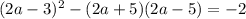 (2a - 3) {}^{2} - (2a + 5)(2a - 5) = - 2