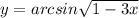 y = arcsin \sqrt{1 - 3x}