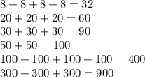 8 + 8 + 8 + 8 = 32 \\ 20 + 20 + 20 = 60 \\ 30 + 30 + 30 = 90 \\ 50 + 50 = 100 \\ 100 + 100 + 100 + 100 = 400 \\ 300 + 300 + 300 = 900