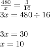 \frac{480}{x} = \frac{3}{16} \\ 3x = 480 \div 16 \\ \\ 3x = 30 \\ x = 10