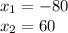 x_{1} = - 80 \\ x_{2} = 60