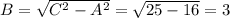 B=\sqrt{C^2-A^2} =\sqrt{25-16} =3