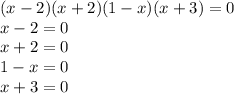 (x - 2)(x + 2)(1 - x)(x + 3) = 0 \\ x - 2 = 0 \\ x + 2 = 0 \\ 1 - x = 0 \\ x + 3 = 0