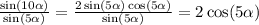 \frac{ \sin( 10\alpha ) }{ \sin( 5\alpha ) } = \frac{2 \sin( 5\alpha ) \cos( 5\alpha ) }{ \sin( 5\alpha ) } = 2 \cos( 5\alpha ) \\