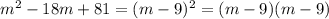 m^{2} -18m+81=(m-9)^2=(m-9)(m-9)