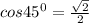 cos45^0=\frac{\sqrt{2} }{2}