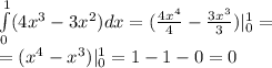 \int\limits ^{ 1} _ {0 }(4 {x}^{3} - 3 {x}^{2})dx = ( \frac{4 {x}^{4} }{4} - \frac{3 {x}^{3} }{3} ) | ^{ 1} _ {0} = \\ = ( {x}^{4} - {x}^{3}) | ^{1 } _ {0} = 1 - 1 - 0 = 0