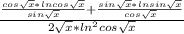 \frac{ \frac{ cos\sqrt{x} * ln cos\sqrt{x} }{ sin\sqrt{x} } + \frac{ sin \sqrt{x} * ln sin \sqrt{x} }{ cos \sqrt{x} } }{ 2 \sqrt{x} *ln^{2}cos\sqrt{x} }