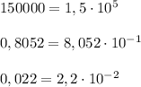 150000=1,5\cdot 10^5\\\\0,8052=8,052\cdot 10^{-1}\\\\0,022=2,2\cdot 10^{-2}