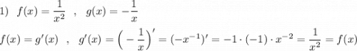 1)\ \ f(x)=\dfrac{1}{x^2}\ \ ,\ \ g(x)=-\dfrac{1}{x}\\\\f(x)=g'(x)\ \ ,\ \ g'(x)=\Big(-\dfrac{1}{x}\Big)'=(-x^{-1})'=-1\cdot (-1)\cdot x^{-2}=\dfrac{1}{x^2}=f(x)